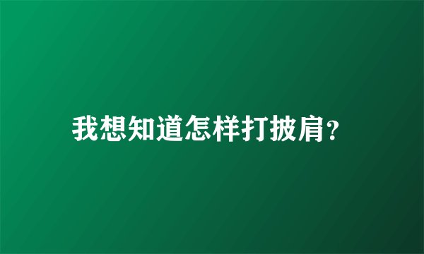我想知道怎样打披肩？