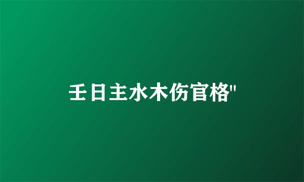 壬日主水木伤官格