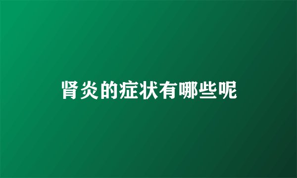 肾炎的症状有哪些呢