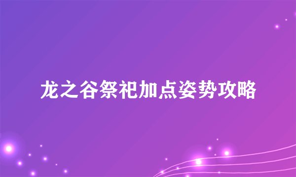 龙之谷祭祀加点姿势攻略