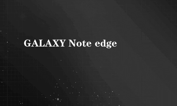 GALAXY Note edge