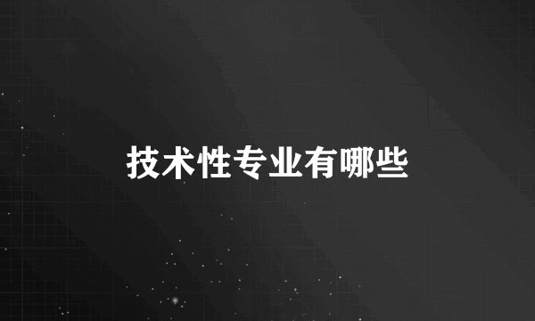 技术性专业有哪些