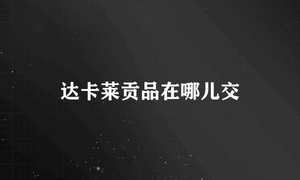 达卡莱贡品在哪儿交