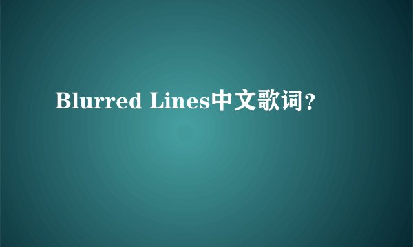 Blurred Lines中文歌词?