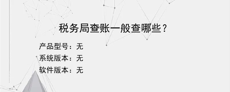 税务局查账一般查哪些？