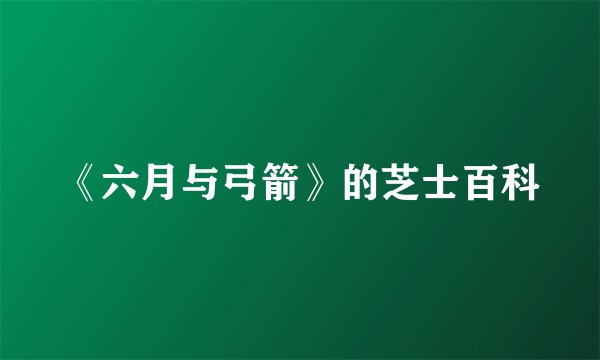 《六月与弓箭》的芝士百科