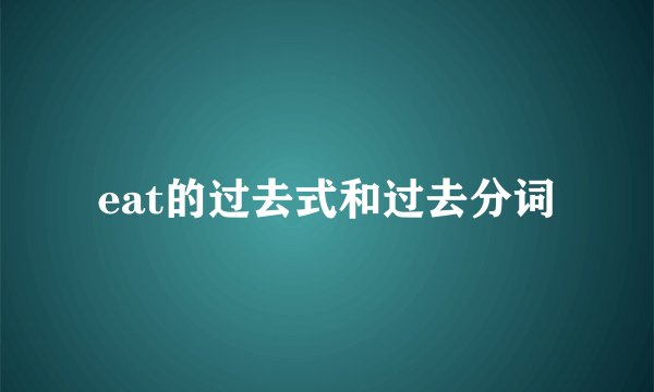 eat的过去式和过去分词