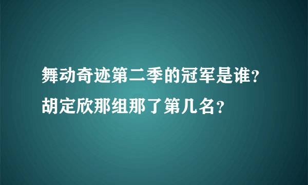 舞动奇迹第二季的冠军是谁？胡定欣那组那了第几名？