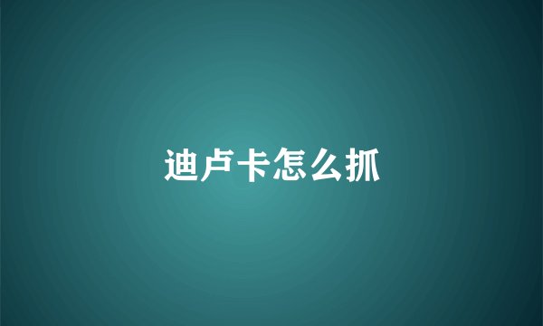 迪卢卡怎么抓