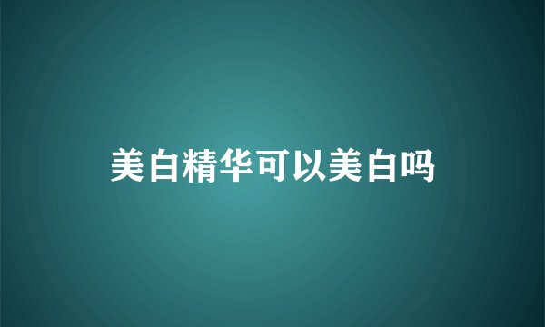 美白精华可以美白吗