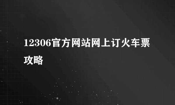 12306官方网站网上订火车票攻略