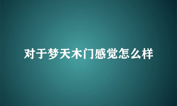 对于梦天木门感觉怎么样
