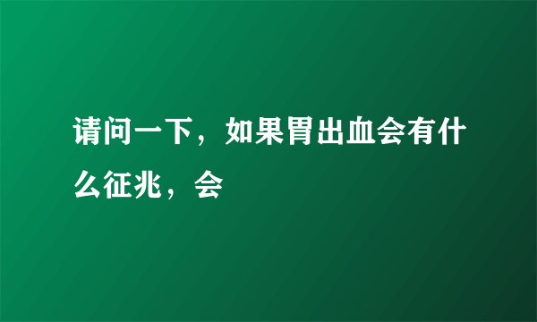 请问一下，如果胃出血会有什么征兆，会