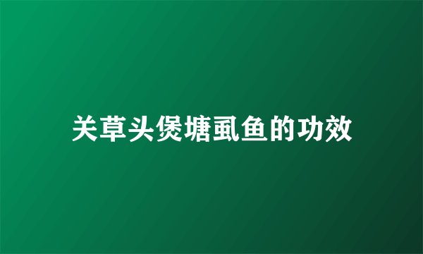 关草头煲塘虱鱼的功效