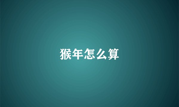 猴年怎么算