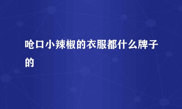 呛口小辣椒的衣服都什么牌子的