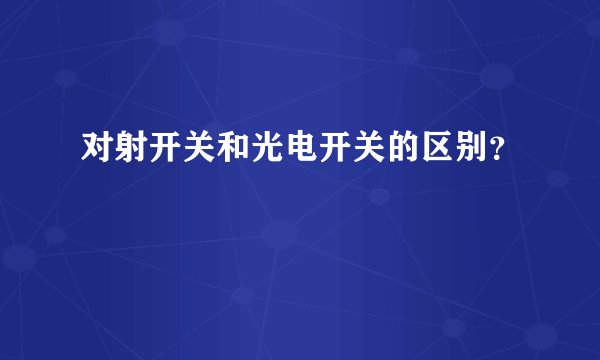 对射开关和光电开关的区别？