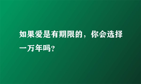 如果爱是有期限的，你会选择一万年吗？