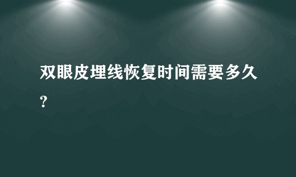 双眼皮埋线恢复时间需要多久?