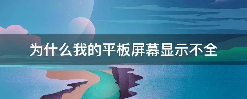 为什么我的平板屏幕显示不全