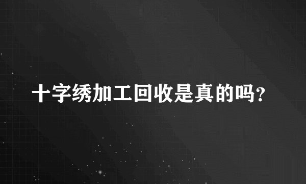 十字绣加工回收是真的吗?