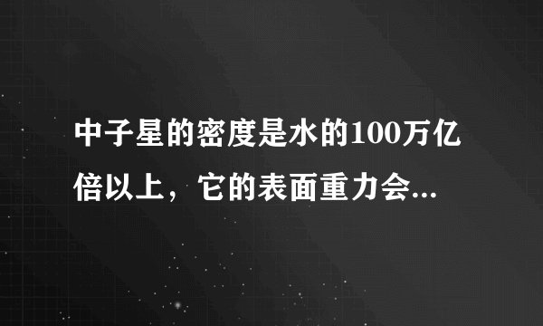 中子星的密度是水的100万亿倍以上,它的表面重力会有多恐怖?