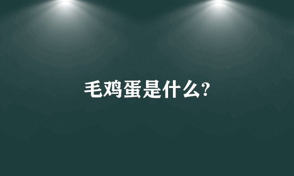 毛鸡蛋是什么?