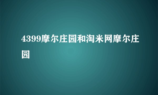 4399摩尔庄园和淘米网摩尔庄园