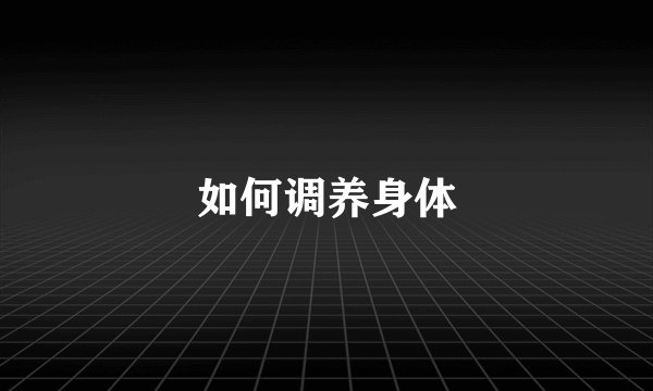 如何调养身体