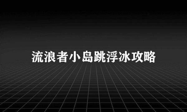 流浪者小岛跳浮冰攻略