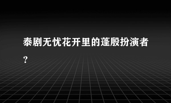 泰剧无忧花开里的蓬殷扮演者？