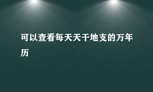 可以查看每天天干地支的万年历