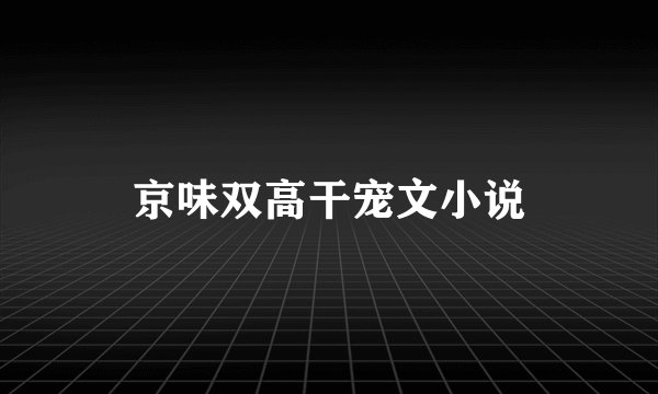 京味双高干宠文小说