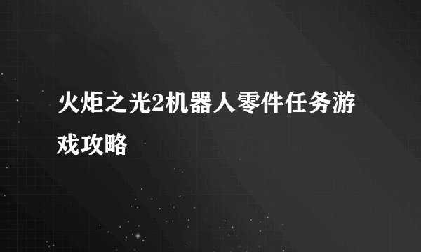 火炬之光2机器人零件任务游戏攻略