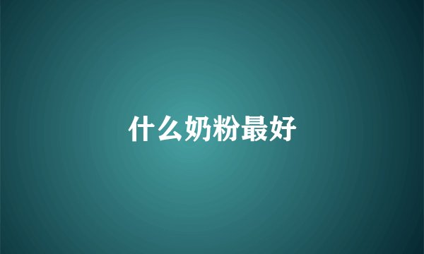 什么奶粉最好
