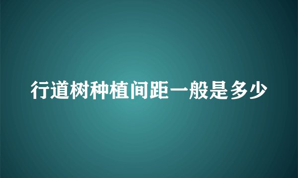 行道树种植间距一般是多少