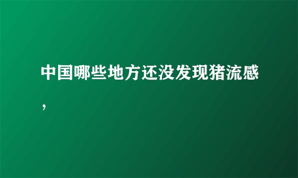 中国哪些地方还没发现猪流感，