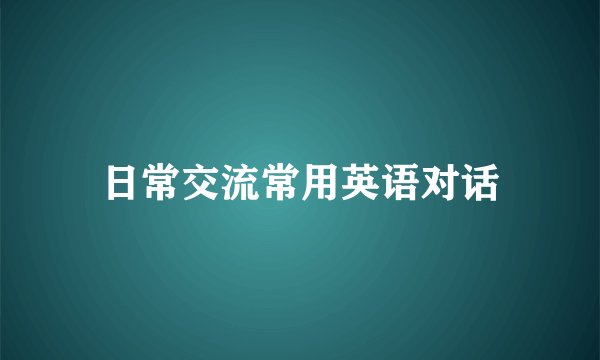 日常交流常用英语对话