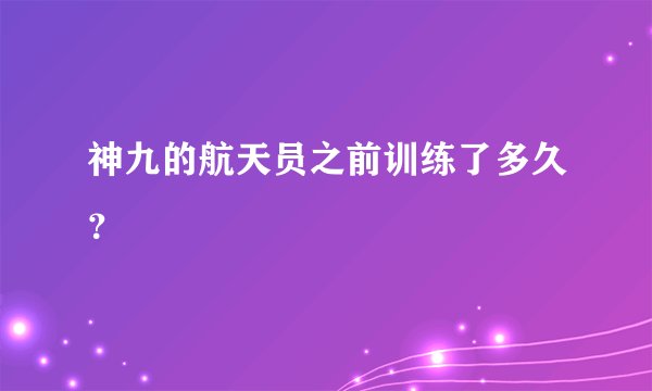 神九的航天员之前训练了多久?