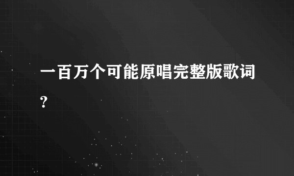 一百万个可能原唱完整版歌词？