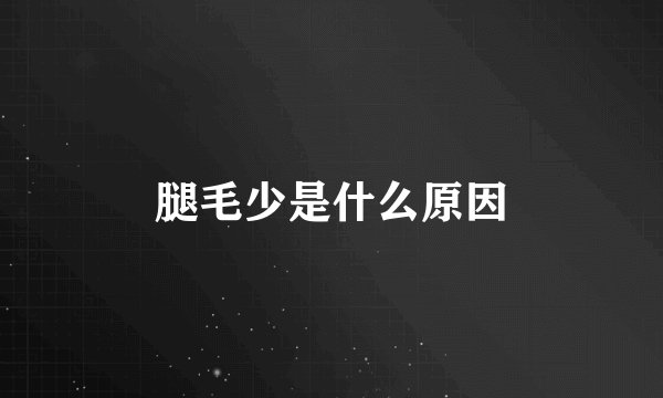腿毛少是什么原因