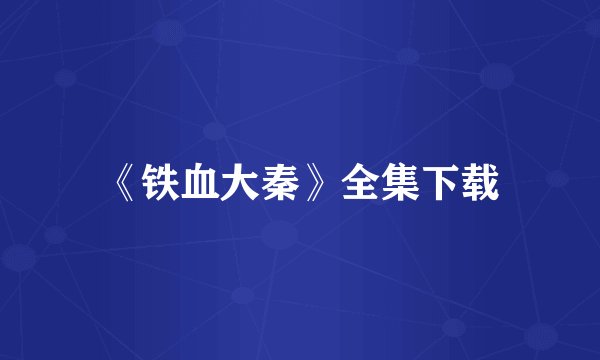 《铁血大秦》全集下载