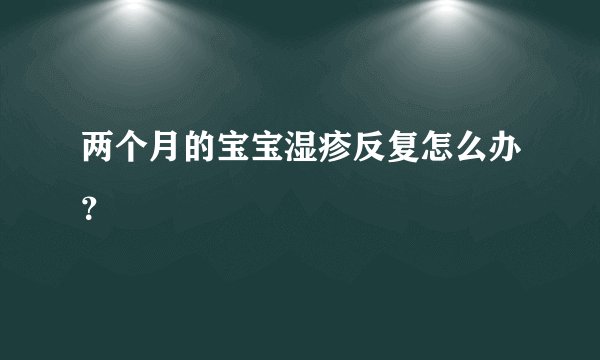 两个月的宝宝湿疹反复怎么办？