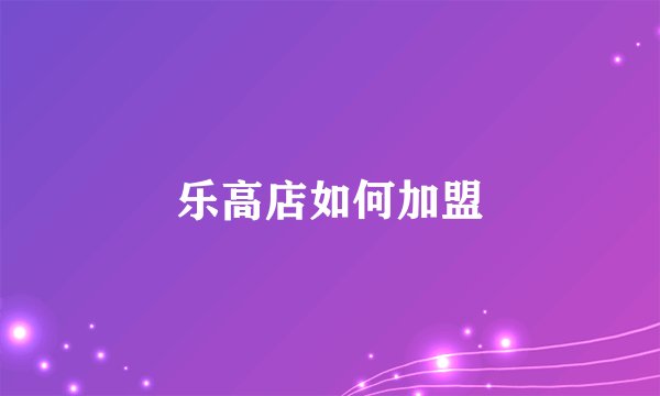 乐高店如何加盟