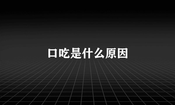 口吃是什么原因