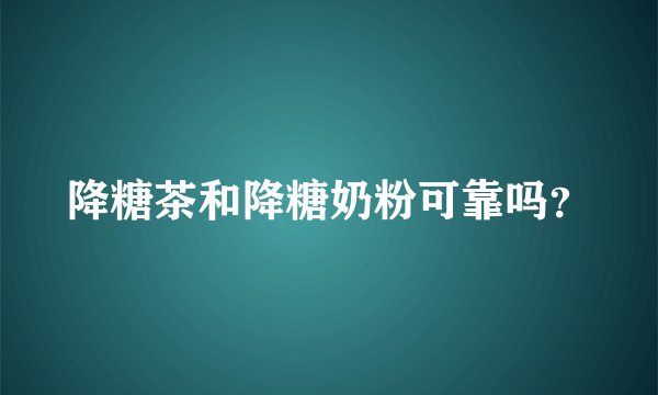 降糖茶和降糖奶粉可靠吗?