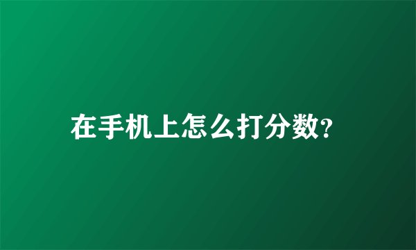 在手机上怎么打分数？