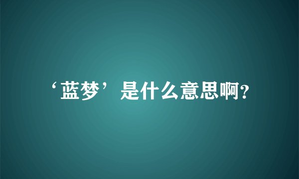 ‘蓝梦’是什么意思啊？
