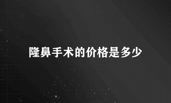 隆鼻手术的价格是多少