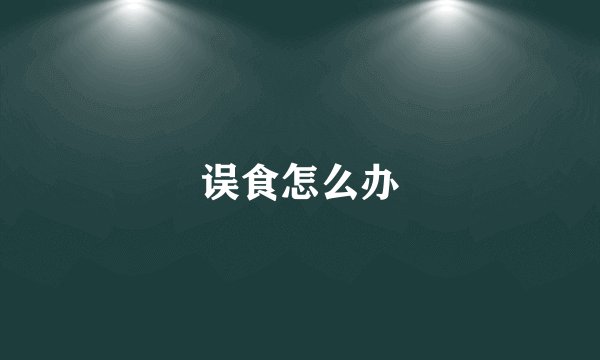 误食怎么办
